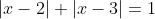 |x-2|+|x-3|=1