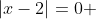 |x-2|=0 
