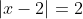 |x-2|=2