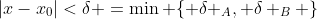 |x-x_0|<\delta =\min \{ \delta _A, \delta _B \}