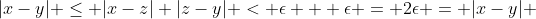 |x-y| \leq |x-z|+|z-y| < \epsilon + \epsilon = 2\epsilon = |x-y| 