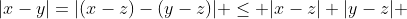 |x-y|=|(x-z)-(y-z)| \le |x-z|+|y-z| 