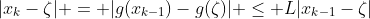 |x_k-\zeta| = |g(x_{k-1})-g(\zeta)| \leq L|x_{k-1}-\zeta|