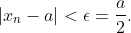 |x_n-a|<\epsilon=\frac{a}{2}.