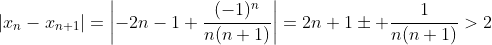 |x_n-x_{n+1}|=\left|-2n-1+\frac{(-1)^n}{n(n+1)}\right|=2n+1\pm \frac{1}{n(n+1)}>2