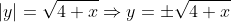 |y|=\sqrt{4+x}\Rightarrow{y=\pm\sqrt{4+x}}