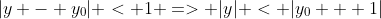|y - y_0| < 1 => |y| < |y_0 + 1|
