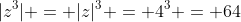 |z^3| = |z|^3 = 4^3 = 64