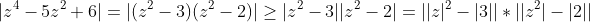 |z^4-5z^2+6|=|(z^2-3)(z^2-2)|\geq|z^2-3||z^2-2|=||z|^2-|3||*||z^2|-|2||