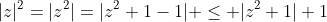|z|^2=|z^2|=|z^2+1-1| \le |z^2+1|+1