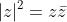 |z|^2=z\bar{z}