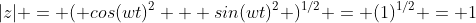 |z| = ( cos(wt)^{2} + sin(wt)^{2} )^{1/2} = (1)^{1/2} = 1