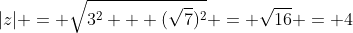 |z| = \sqrt{3^2 + (\sqrt{7})^2} = \sqrt{16} = 4