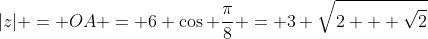 |z| = OA = 6 \cos \frac{\pi}{8} = 3 \sqrt{2 + \sqrt{2}}