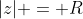 |z| = R