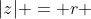 |z| = r 