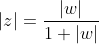 |z|=\dfrac{|w|}{1+|w|}