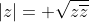 |z|= \sqrt{z\overline{z}}