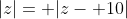 |z|= |z- 10|