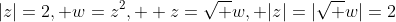 |z|=2, w=z^2,  z=\sqrt w, |z|=|\sqrt w|=2