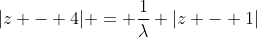 |z - 4| = \frac{1}{\lambda} |z - 1|