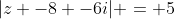 |z -8 -6i| = 5