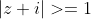 |z+i|>=1