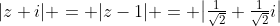 |z+i| = |z-1| = \bigl|\tfrac1{\sqrt2}+\tfrac1{\sqrt2}i\bigr|