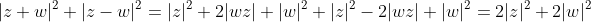 |z+w|^2+|z-w|^2=|z|^2+2|wz|+|w|^2+|z|^2-2|wz|+|w|^2=2|z|^2+2|w|^2