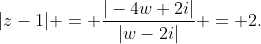|z-1| = \dfrac{|-4w+2i|}{|w-2i|} = 2.