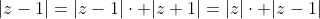 |z-1|=|z-1|\cdot |z+1|=|z|\cdot |z-1|