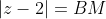 |z-2|=BM