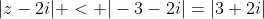 |z-2i| < |-3-2i|=|3+2i|