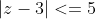 |z-3|<=5