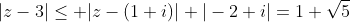|z-3|\leq |z-(1+i)|+|-2+i|=1+\sqrt{5}