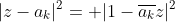 |z-a_k|^2= |1-\overline{a_k}z|^2