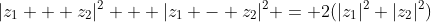 |z_1 + z_2|^2 + |z_1 - z_2|^2 = 2(|z_1|^2+|z_2|^2)