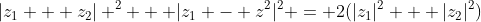 |z_1 + z_2| ^2 + |z_1 - z^2|^2 = 2(|z_1|^2 + |z_2|^2)