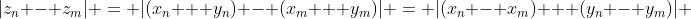 |z_n - z_m| = |(x_n + y_n) - (x_m + y_m)| = |(x_n - x_m) + (y_n - y_m)| 