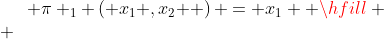  $\pi _1 \left( {x_1 ,x_2 } \right) = x_1  \hfill \\ $