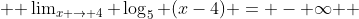  $ \lim_{x \rightarrow 4} \log_5 (x-4) = - \infty $ 