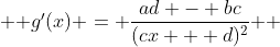  $ g'(x) = \dfrac{ad - bc}{(cx + d)^2} $ 