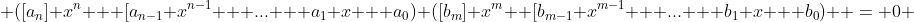  ([a_n] x^n + [a_{n-1} x^{n-1} + ... + a_1 x + a_0) ([b_m] x^m+ [b_{m-1} x^{m-1} + ... + b_1 x + b_0)  = 0 