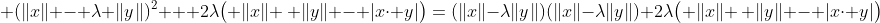  (\|x\| - \lambda \|y\|)^{2} + 2\lambda\big( \|x\| \, \|y\| - |x\cdot y|\big)=(\|x\|-\lambda\|y\|)(\|x\|-\lambda\|y\|)+2\lambda\big( \|x\| \, \|y\| - |x\cdot y|\big)
