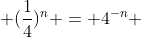  (\frac{1}{4})^n = 4^{-n} 