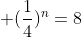  (\frac{1}{4})^n=8