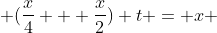  (\frac{x}{4} + \frac{x}{2}) t = x 