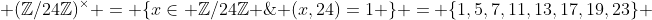  (\mathbb{Z}/24\mathbb{Z})^\times = \{x\in \mathbb{Z}/24\mathbb{Z} \;|\; (x,24)=1 \} = \{1,5,7,11,13,17,19,23\} 