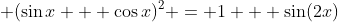  (\sin{x} + \cos{x})^2 = 1 + \sin(2x)