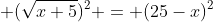  (\sqrt{x+5})^2 = (25-x)^2